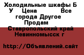 Холодильные шкафы Б/У  › Цена ­ 9 000 - Все города Другое » Продам   . Ставропольский край,Невинномысск г.